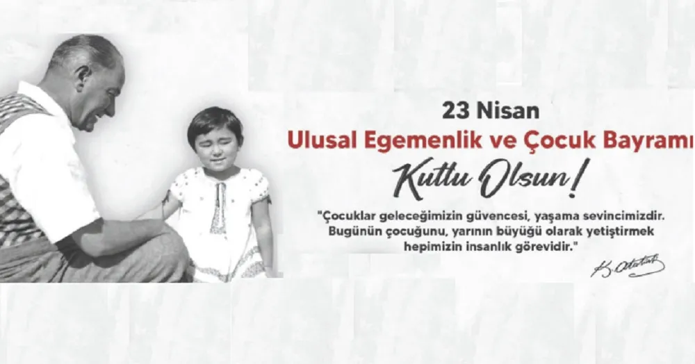 23 NİSAN ULUSAL EGEMENLİK VE ÇOCUK BAYRAMINI ONURLA, GURURLA KUTLUYORUZ